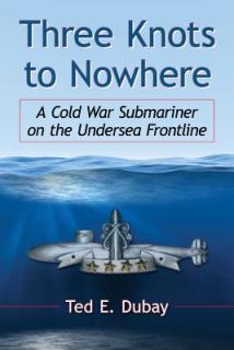 Three Knots to Nowhere: A Cold War Submariner on the Undersea Frontline