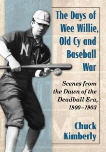 Days of Wee Willie, Old Cy and Baseball War: Scenes from the Dawn of the Deadball Era, 1900-1903