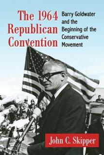 The 1964 Republican Convention: Barry Goldwater and the Beginning of the Conservative Movement