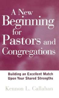 A New Beginning for Pastors and Congregations: Building an Excellent Match Upon Your Shared Strengths