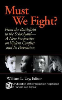 Must We Fight?: From the Battlefield to the Schoolyard-A New Perspective on Violent Conflict and Its Prevention