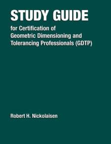 Study Guide for the Certification of Geometric Dimensioning and Tolerancing Professionals (Gdtp)