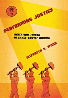 Performing Justice: Agitation Trials in Early Soviet Russia