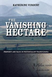 The Vanishing Hectare: Property and Value in Postsocialist Transylvania