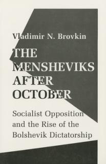 The Mensheviks After October: Socialist Opposition and the Rise of the Bolshevik Dictatorship