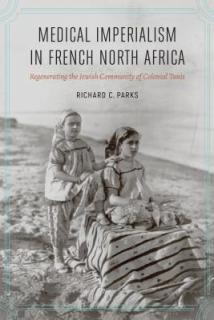 Medical Imperialism in French North Africa: Regenerating the Jewish Community of Colonial Tunis