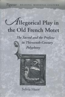 Allegorical Play in the Old French Motet: The Sacred and the Profane in the Thirteenth-Century Polyphony