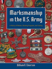 Marksmanship in the U.S. Army: A History of Medals, Shooting Programs, and Training