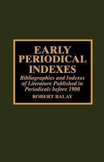 Early Periodical Indexes: Bibliographies and Indexes of Literature Published in Periodicals before 1900