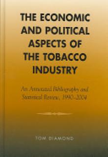 The Economic and Political Aspects of the Tobacco Industry: An Annotated Bibliography and Statistical Review, 1990-2004