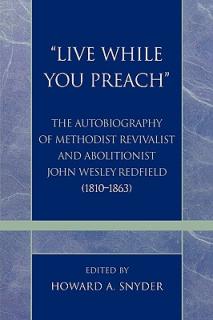 'Live While You Preach': The Autobiography of Methodist Revivalist and Abolitionist John Wesley Redfield (1810-1863)