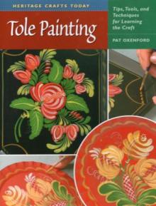 Tole Painting: Tips, Tools, and Techniques for Learning the Craft