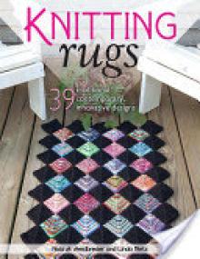 Knitting Rugs: 39 Traditional, Contemporary, Innovative Designs