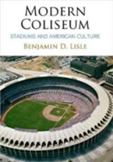 Modern Coliseum: Stadiums and American Culture