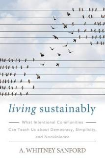 Living Sustainably: What Intentional Communities Can Teach Us about Democracy, Simplicity, and Nonviolence