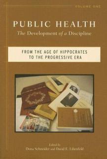Public Health: The Development of a Discipline, from the Age of Hippocrates to the Progressive Era Volume 1