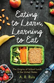Eating to Learn, Learning to Eat: The Origins of School Lunch in the United States