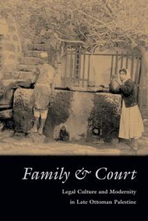 Family and Court: Legal Culture and Modernity in Late Ottoman Palestine