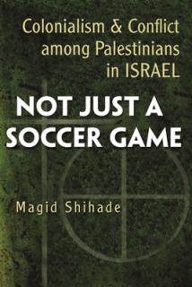 Not Just a Soccer Game: Colonialism and Conflict Among Palestinians in Israel