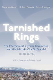 Tarnished Rings: The International Olympic Committee and the Salt Lake City Bid Scandal, Revised Edition