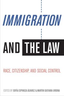 Immigration and the Law: Race, Citizenship, and Social Control