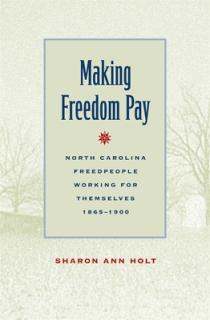 Making Freedom Pay: North Carolina Freedpeople Working for Themselves, 1865-1900