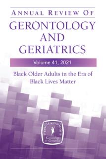 Annual Review of Gerontology and Geriatrics, Volume 41, 2021: Black Older Adults in the Era of Black Lives Matter