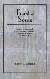 Feast of Souls: Indians and Spaniards in the Seventeenth-Century Missions of Florida and New Mexico