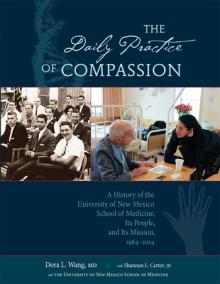 The Daily Practice of Compassion: A History of the University of New Mexico School of Medicine, Its People, and Its Mission, 1964-2014