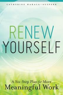 Renew Yourself: A Six-Step Plan for More Meaningful Work