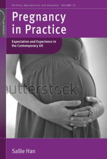 Pregnancy in Practice: Expectation and Experience in the Contemporary Us. by Sallie Han