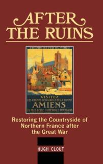 After The Ruins: Restoring the Countryside of Northern France after the Great War