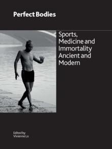 Perfect Bodies: Sports, Medicine and Immortality Ancient and Modern