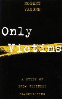 Only Victims: A Study of Show Business Blacklisting