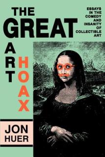 The Great Art Hoax: Essays in the Comedy and Insanity of Collectible Art