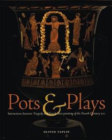 Pots & Plays: Interactions Between Tragedy and Greek Vase-Painting of the Fourth Century B.C.