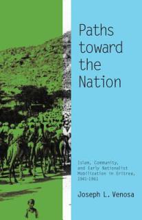Paths toward the Nation: Islam, Community, and Early Nationalist Mobilization in Eritrea, 1941-1961