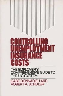 Controlling Unemployment Insurance Costs: The Employer's Comprehensive Guide to the Uic System