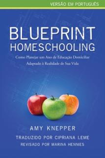 Blueprint Homeschooling: Como Planejar um Ano de Educao Domiciliar Adaptado  Realidade de Sua Vida