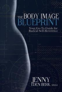 The Body Image Blueprint: Your Go-To Guide for Radical Self-Reverence