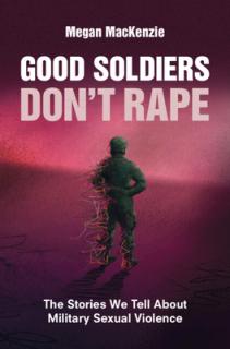 Good Soldiers Don't Rape: The Stories We Tell about Military Sexual Violence