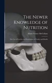 The Newer Knowledge of Nutrition: the Use of Food for the Preservation of Vitality and Health