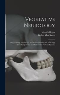 Vegetative Neurology: the Anatomy, Physiology, Pharmacodynamics and Pathology of the Sympathetic and Autonomic Nervous Systems