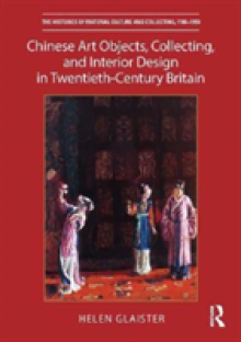 Chinese Art Objects, Collecting, and Interior Design in Twentieth-Century Britain