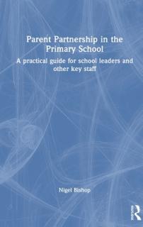 Parent Partnership in the Primary School: A practical guide for school leaders and other key staff