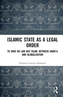 Islamic State as a Legal Order: To Have No Law But Islam, Between Shari'a and Globalization