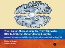 The Human Brain During the Third Trimester 310- To 350-MM Crown-Rump Lengths: Atlas of Central Nervous System Development, Volume 13