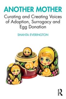 Another Mother: Curating and Creating Voices of Adoption, Surrogacy and Egg Donation