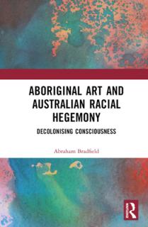 Aboriginal Art and Australian Racial Hegemony: Decolonising Consciousness