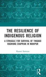 The Resilience of Indigenous Religion: A Struggle for Survival of Tingkao Ragwang Chapriak in Manipur